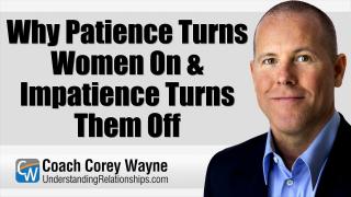 Why Patience Turns Women On & Impatience Turns Them Off