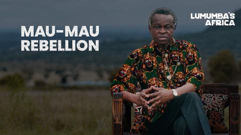 Lumumba’s Africa | Mau Mau rebellion