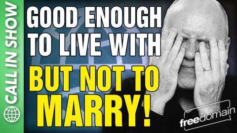 Good Enough to LIVE WITH but not to MARRY! CALL IN SHOW