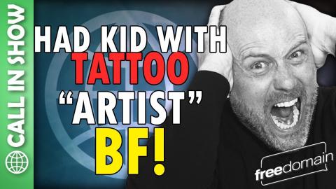I Had a Kid with a Tattoo-Artist Boyfriend! CALL IN SHOW