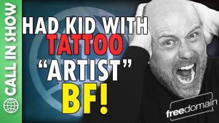 I Had a Kid with a Tattoo-Artist Boyfriend! CALL IN SHOW