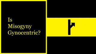 Why Misogyny is Gynocentric.