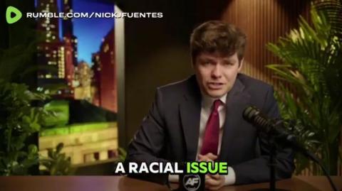 Nick Fuentes: "For all those people that say we want to take race out of the conversation, we..."