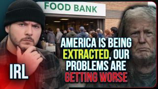 America Is Being EXTRACTED, Our Problems Are Getting WORSE