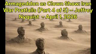 Armageddon as Clown Show: Iran War Pratfalls (Part 4 of 5) – Jeffrey Nyquist  - April 1, 2026