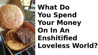 What Do You Spend Your Money On in An Enshitified, Loveless World?
