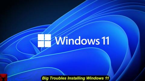 Big Troubles Installing Windows 11