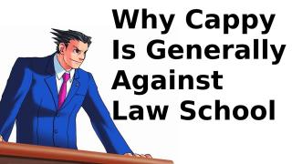 Why Cappy is GENERALLY Against Law School