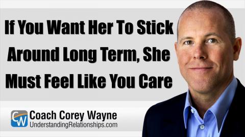If You Want Her To Stick Around Long Term, She Must Feel Like You Care