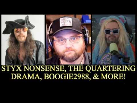 Styx Nonsense, The Quartering Drama, Boogie2988 Still Sucks, & MORE!