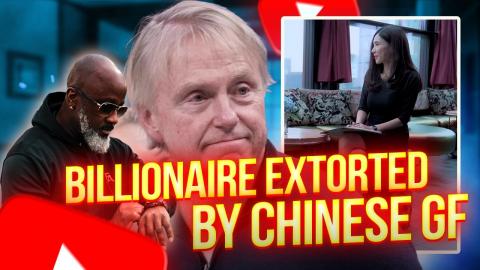 Billionaire Gets EXTORTED For Millions By Chinese Scammer GF