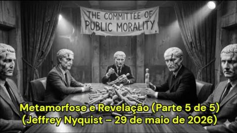 Metamorfose e Revelação (Parte 5 de 5) (Jeffrey Nyquist – 29 de maio de 2026)