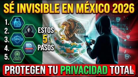 SÉ INVISIBLE En MÉXICO 2026: Estos 5 PASOS Protegen Tu PRIVACIDAD Total