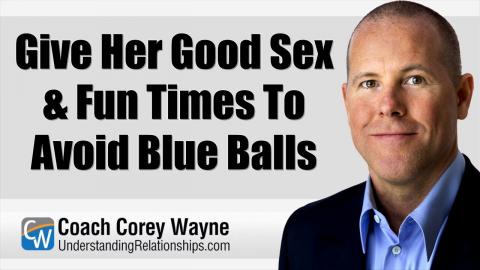 Give Her Good Sex & Fun Times To Avoid Blue Balls
