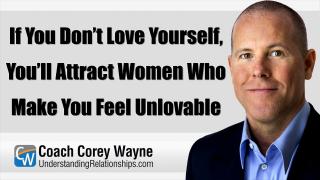 If You Don’t Love Yourself, You’ll Attract Women Who Make You Feel Unlovable