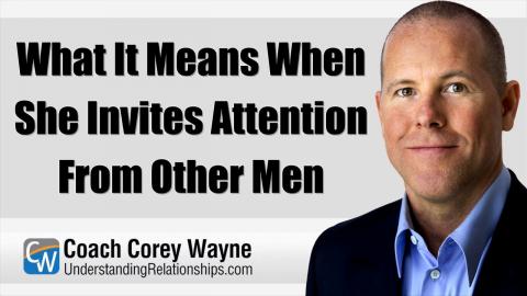 What It Means When She Invites Attention From Other Men