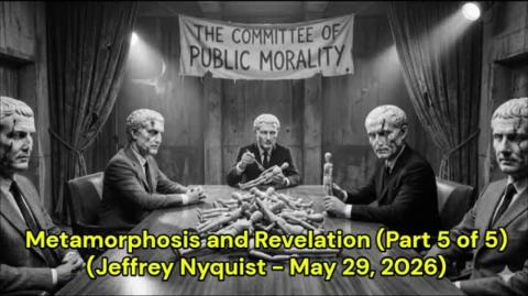 Metamorphosis and Revelation (Part 5 of 5) (Jeffrey Nyquist - May 29, 2026)