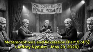 Metamorphosis and Revelation (Part 5 of 5) (Jeffrey Nyquist - May 29, 2026)
