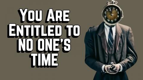 Nobody Owes You Their TIme