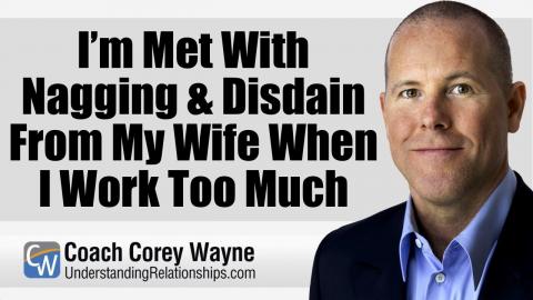 I’m Met With Nagging & Disdain From My Wife When I Work Too Much