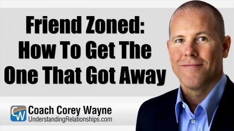Friend Zoned: How To Get The One That Got Away