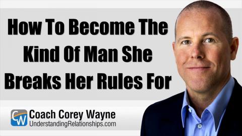 How To Become The Kind Of Man She Breaks Her Rules For