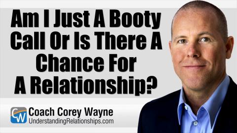 Am I Just A Booty Call Or Is There A Chance For A Relationship?
