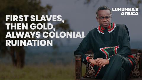 Lumumba’s Africa | First slaves, then gold, always colonial ruination