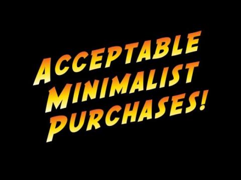 Acceptable Minimalist Purchases!