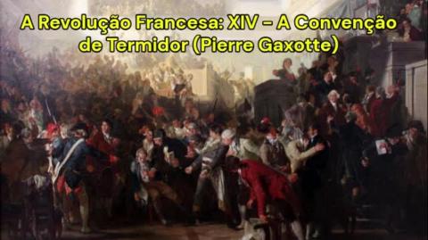 A Revolução Francesa: XIV - A Convenção de Termidor (Pierre Gaxotte)