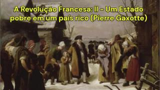 A Revolução Francesa: II - Um Estado pobre em um país rico (Pierre Gaxotte)