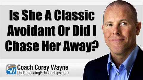 Is She A Classic Avoidant Or Did I Chase Her Away?