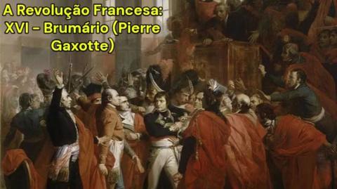 A Revolução Francesa: XVI - Brumário (Pierre Gaxotte)