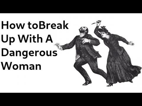 How to Break Up With a Dangerous Woman