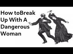 How to Break Up With a Dangerous Woman