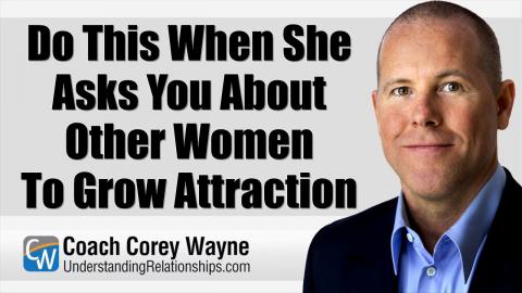 Do This When She Asks You About Other Women To Grow Attraction