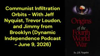 Communist Infiltration Orbits - With Jeff Nyquist, Trevor Loudon, and Jimmy from Brooklyn (Dynamic Independence Podcast - June 9, 2026)