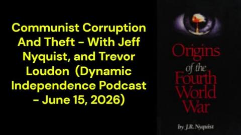 Communist Corruption And Theft - With Jeff Nyquist, and Trevor Loudon  (Dynamic Independence Podcast - June 15, 2026)