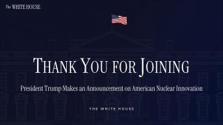 President Trump Makes an Announcement on American Nuclear Innovation