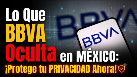 Lo Que BBVA Oculta en MÉXICO: Protege tu PRIVACIDAD Ahora