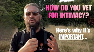 How To Vet For Intimacy: & WHY It's VERY Important...