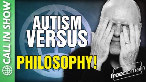 Autism vs PHILOSOPHY! CALL IN SHOW