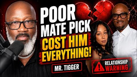 Poor Mate Selection Will Cost You EVERYTHING! Like Mr. Tigger