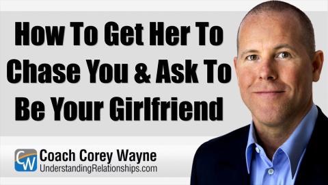 How To Get Her To Chase You & Ask To Be Your Girlfriend