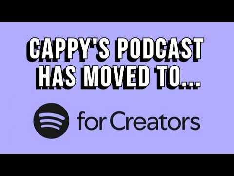 Cappy's Podcast Has Moved to "Spotify for Creators"
