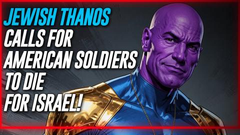 JEWISH THANOS Calls For AMERICAN SOLDIERS TO DIE FOR ISRAEL!