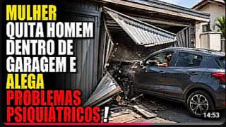 MULHER QUITA HOMEM DENTRO DA GARAGEM E DIZ QUE ESTÁ SOB TRATAMENTO PSIQUIÁTRICO! FORAS DE CONTROLE!
