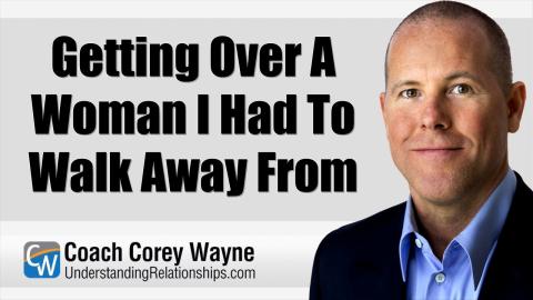 Getting Over A Woman I Had To Walk Away From