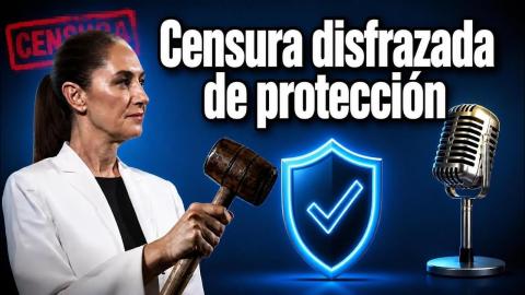 CENSURA: El Plan de Sheinbaum Disfrazado de "Protección" (Y Cómo Evitarlo)