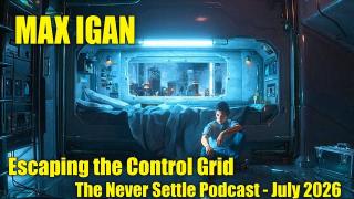 Max Igan - Escaping the Control Grid - The Never Settle Podcast - July 2026
